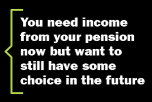 ... from your pension now but want to still have some choice in the future