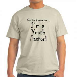You don't scare me...Youth Pastor Christian Light T-Shirt by CafePress