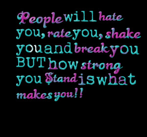 Quotes Picture: people will hate you, rate you, shake you and break ...