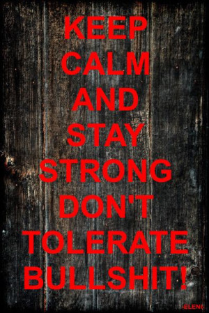 KEEP CALM AND STAY STRONG DON'T TOLERATE BULLSHIT! - created by eleni