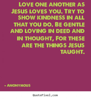 Love quotes - Love one another as jesus loves you. try to show ...