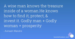 wise man knows the treasure inside of a woman.He knows how to find ...
