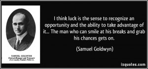 think luck is the sense to recognize an opportunity and the ability ...