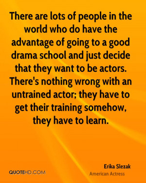 ... untrained actor; they have to get their training somehow, they have to