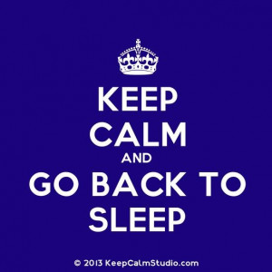 Keep Calm and Go Back To Sleep