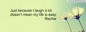 Just because I laugh a lot doesn’t mean my life is easy. Rechar ...