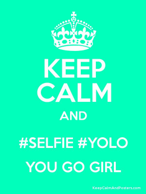 KEEP CALM AND #SELFIE #YOLO YOU GO GIRL Poster