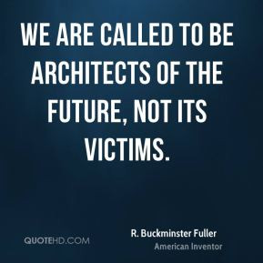 Buckminster Fuller - We are called to be architects of the future ...