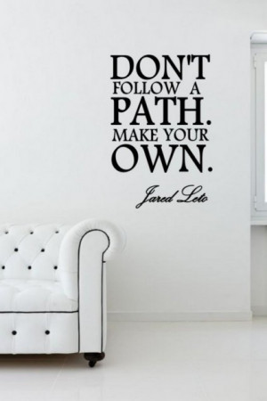 Don't follow a path. Make your own.' Jared Leto - Motivational Quote ...