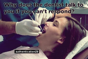 Funny Dentist Quotes Sayings Why does the dentist talk to