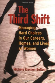 The Third Shift: Managing Hard Choices in Our Careers, Homes, and ...