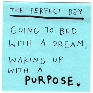 The Perfect Day {going to bed with a dream} waking up with a PURPOSE!