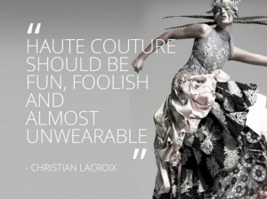 Haute Couture should be fun, foolish, and almost unwearable ...