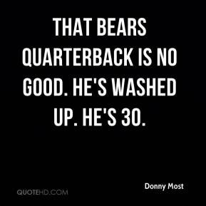 Donny Most - That Bears quarterback is no good. He's washed up. He's ...
