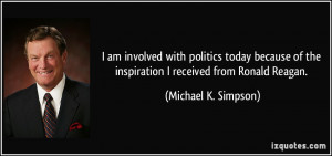 ... of the inspiration I received from Ronald Reagan. - Michael K. Simpson