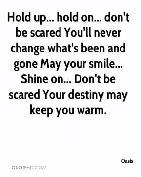 Oasis - Hold up... hold on... don't be scared You'll never change what ...