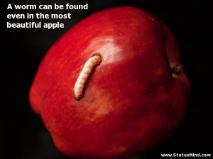 ... even in the most beautiful apple - Clever Quotes - StatusMind.com