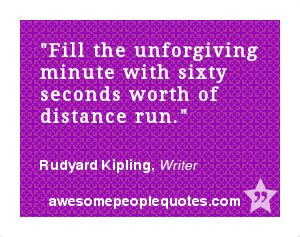 ... with sixty seconds worth of distance run. – Rudyard Kipling, Writer