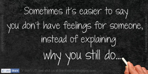 ... have feelings for someone, instead of explaining why you still do