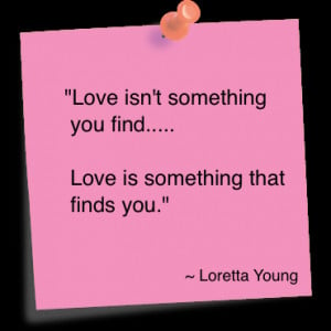 love isn't something you find... Love is something that finds you