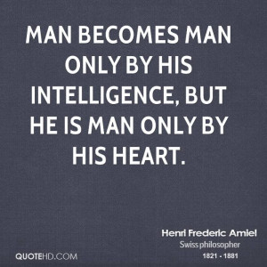 ... -frederic-amiel-intelligence-quotes-man-becomes-man-only-by-his.jpg