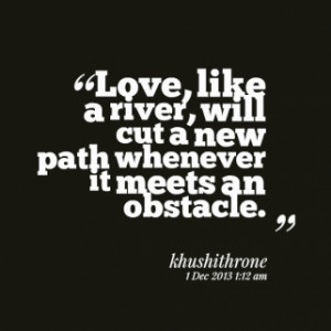 thumbnail of quotes Love, like a river, will cut a new path whenever ...