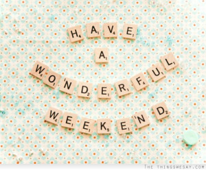 Have a wonderful weekend