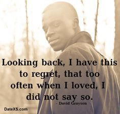 Looking back, I have this to regret, that too often when I loved, I ...