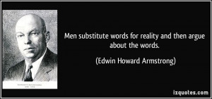 Men substitute words for reality and then argue about the words ...