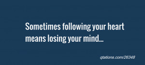 Quote 26348 Sometimes following your heart means losing your mind