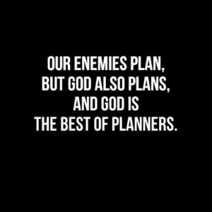 Our enemies plan, but God also has plans, and God is the best of ...