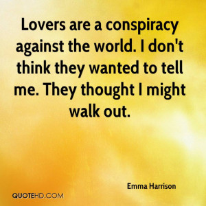 Lovers are a conspiracy against the world. I don't think they wanted ...