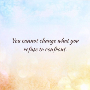 You cannot change what you refuse to confront. #quote #inspire