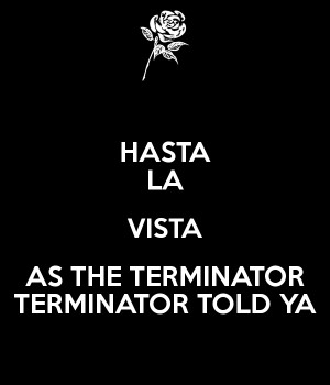 hasta-la-vista-as-the-terminator-terminator-told-ya.png