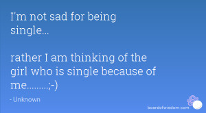 sad for being single... rather I am thinking of the girl who is single ...