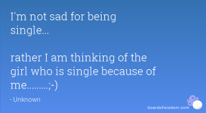 sad for being single... rather I am thinking of the girl who is single ...
