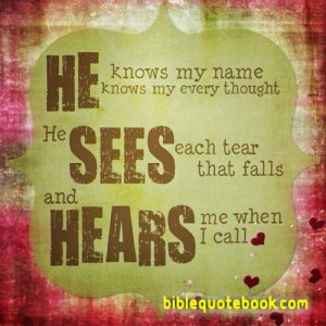 God knows me , Sees me and hears me all the time, God knows my name ...