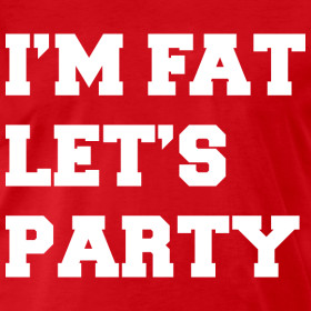 Design ~ I'm Fat Let's Party Funny XL T Shrit