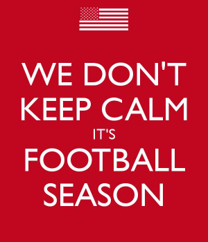 We don't keep calm it's football season.