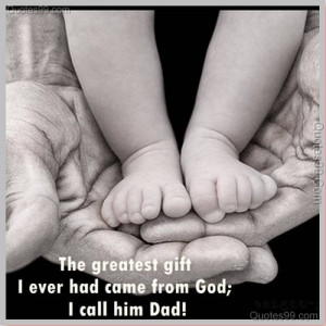 The greatest gift I ever had came from God; I call him Dad !