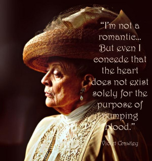 Violet Crawley quote...we all love her wise cracks but I think the ...