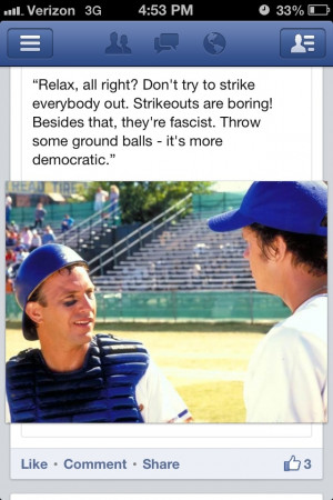 From the Movie, 'Bull Durham' one of my favorite Baseball movies.