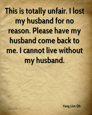 unfair. I lost my husband for no reason. Please have my husband come ...