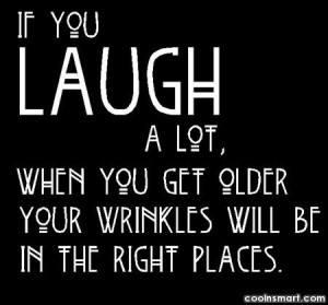 Laughter Quote: If you laugh a lot, when you...