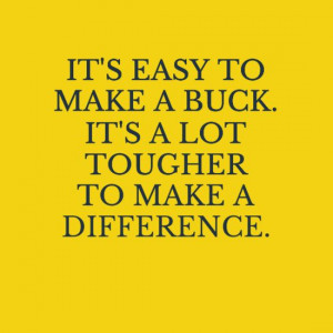 course, the people who make bucks often make a difference by donating ...