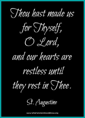 Thou has made us for Thyself, O Lord, and our hearts are restless ...