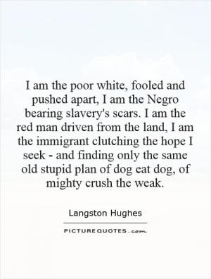 am the poor white, fooled and pushed apart, I am the Negro bearing ...