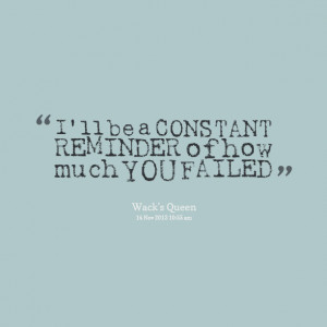 Quotes Picture: i'll be a constant reminder of how much you failed