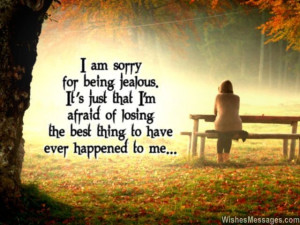 am sorry for being jealous. It’s just that I’m afraid of ...