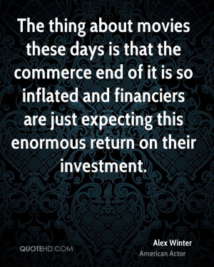 The thing about movies these days is that the commerce end of it is so ...